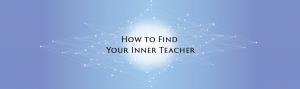 How to Find Your Inner Teacher