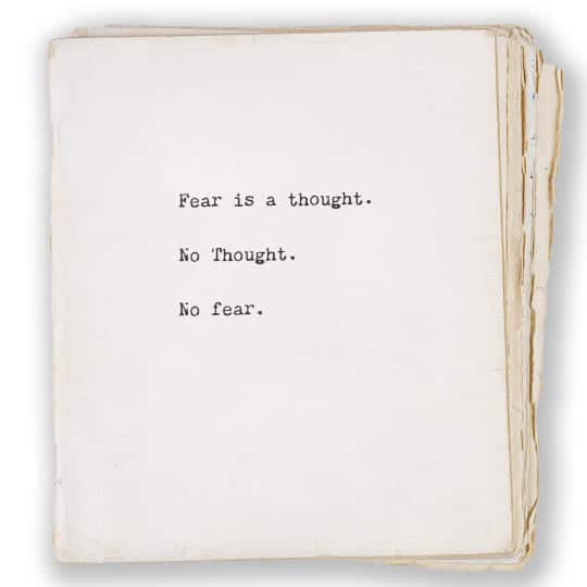 Fear is a thought. No thought. No fear.