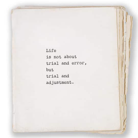 life is not about trial and error but trial and adjustment