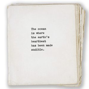 The ocean is where the earth’s heartbeat has been made audible.